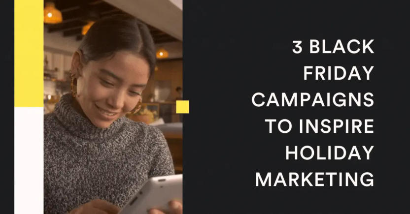 3 Black Friday Campaigns to Inspire Your Holiday Marketing Strategy