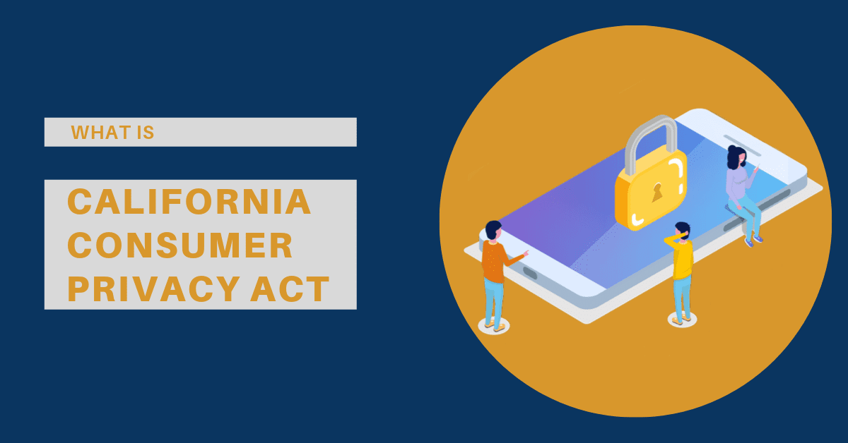 What Is the California Consumer Privacy Act (CCPA) and How Organizations Should Prepare for This Regulation