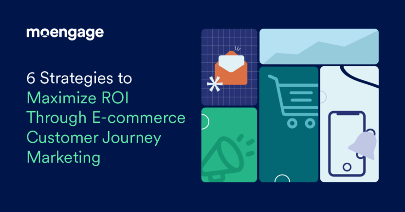 6 Strategies to Maximize ROI Through E-commerce Customer Journey Marketing