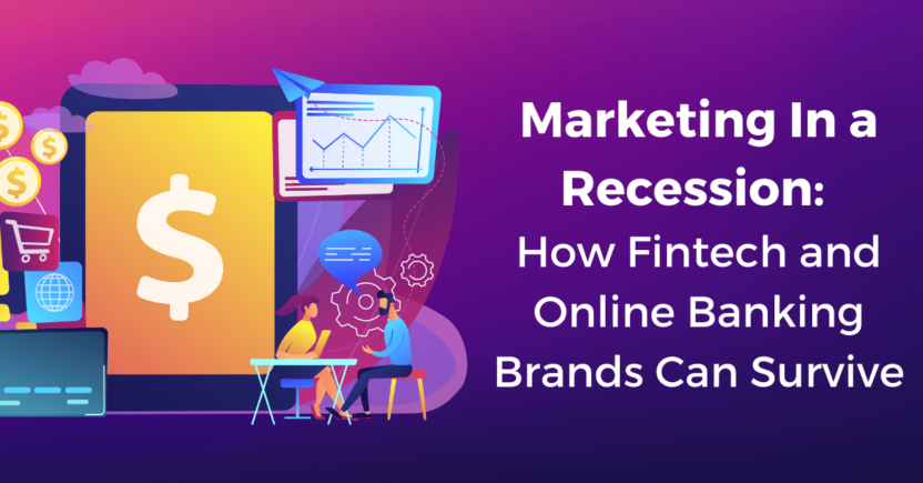 Marketing in a Recession: How Fintech and Online Banking Brands Can Survive During a Crisis