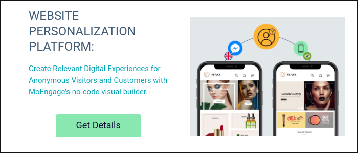 WEBSITE PERSONALIZATION PLATFORM:   Create Relevant Digital Experiences for Anonymous Visitors and Customers with MoEngage's no-code visual builder.   