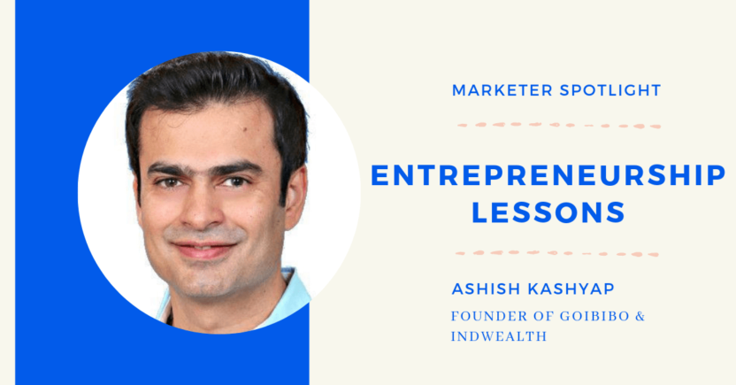 Entrepreneurship Lessons with Ashish Kashyap, GoIbibo’s Founder [Marketer Spotlight]