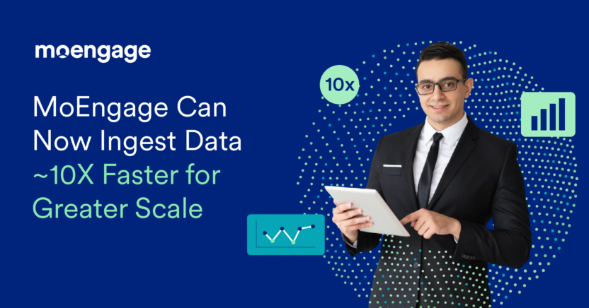 MoEngage Can Now Ingest Data ~10X Faster for Greater Scale